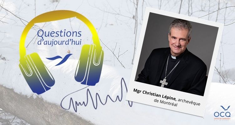 Mgr Christian Lépine à Questions d’aujourd’hui : regards sur la dignité, la migration et la paix