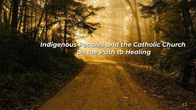 Indigenous Peoples and the Catholic Church on the Path to Healing